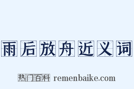 雨后放舟近义词是什么意思的图片